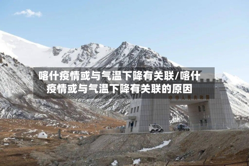喀什疫情或与气温下降有关联/喀什疫情或与气温下降有关联的原因