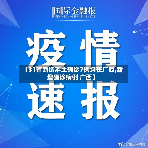 【31省新增本土确诊7例均在广西,新增确诊病例 广西】-第2张图片