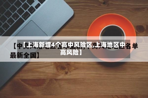 【上海新增4个高中风险区,上海地区中高风险】