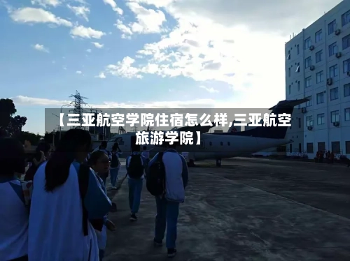 【三亚航空学院住宿怎么样,三亚航空旅游学院】