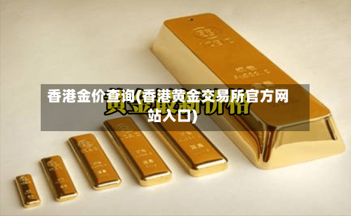香港金价查询(香港黄金交易所官方网站入口)-第2张图片