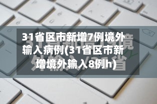 31省区市新增7例境外输入病例(31省区市新增境外输入8例h)