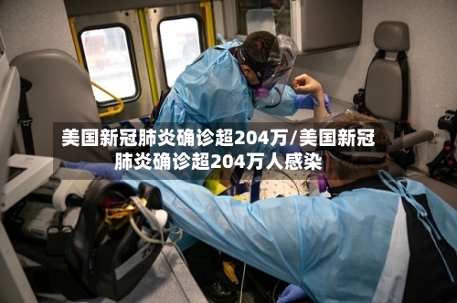 美国新冠肺炎确诊超204万/美国新冠肺炎确诊超204万人感染-第2张图片