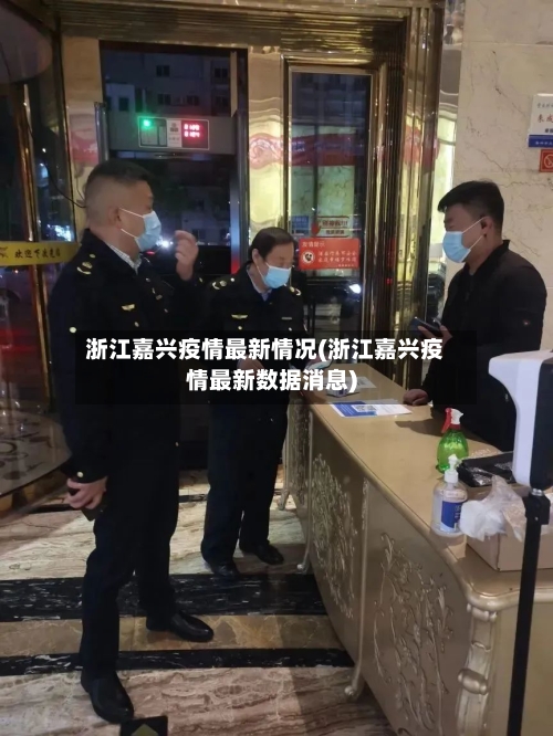浙江嘉兴疫情最新情况(浙江嘉兴疫情最新数据消息)-第2张图片