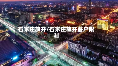 石家庄放开/石家庄放开落户限制