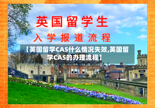 【英国留学CAS什么情况失效,英国留学CAS的办理流程】