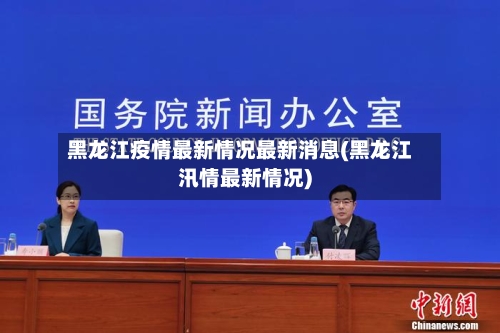 黑龙江疫情最新情况最新消息(黑龙江汛情最新情况)