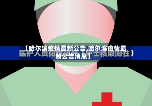 【哈尔滨疫情最新公告,哈尔滨疫情最新公告消息】-第2张图片